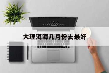 大理洱海几月份去最好
