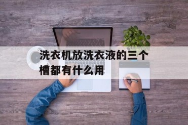 洗衣机放洗衣液的三个槽都有什么用