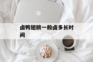 卤鸭翅膀一般卤多长时间