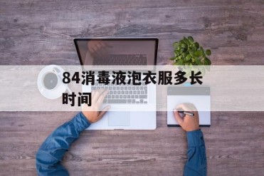 84消毒液泡衣服多长时间