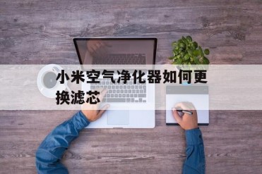 小米空气净化器如何更换滤芯
