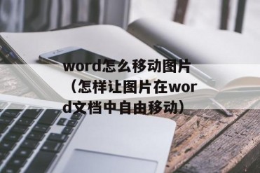 word怎么移动图片(怎样让图片在word文档中自由...