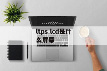 ltps lcd是什么屏幕