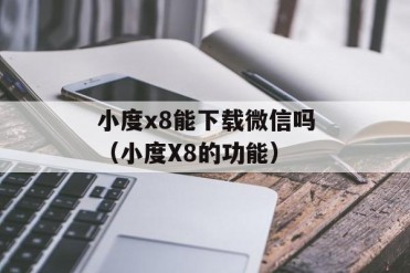 小度x8能下载微信吗(小度X8的功能)