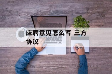 应聘意见怎么写 三方协议