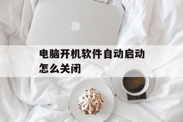 电脑开机软件自动启动怎么关闭