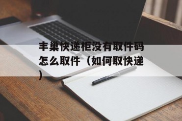 丰巢快递柜没有取件码怎么取件(如何取快递)
