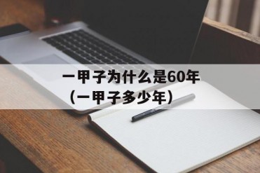 一甲子为什么是60年(一甲子多少年)