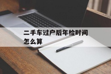 二手车过户后年检时间怎么算