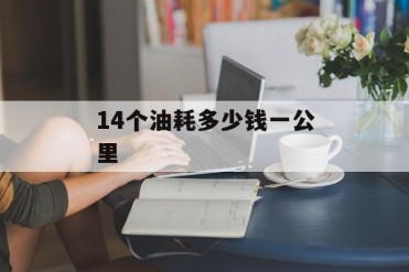 14个油耗多少钱一公里