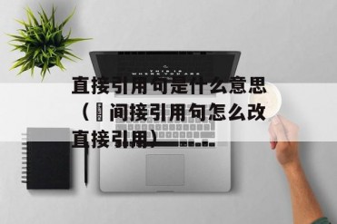 直接引用句是什么意思(间接引用句怎么改直接引...