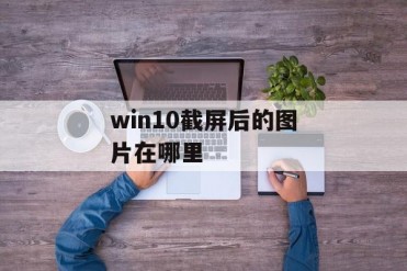win10截屏后的图片在哪里