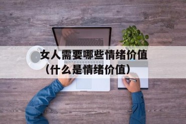 女人需要哪些情绪价值(什么是情绪价值)