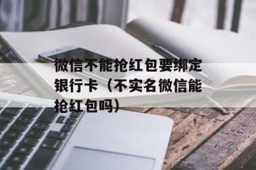 微信不能抢红包要绑定银行卡(不实名微信能抢红...