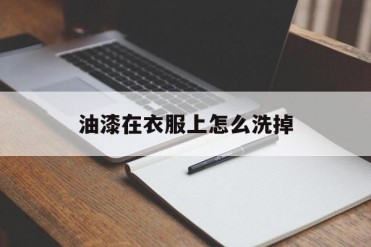 油漆在衣服上怎么洗掉