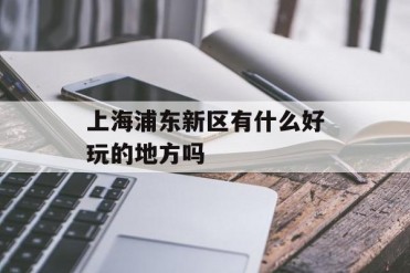 上海浦东新区有什么好玩的地方吗