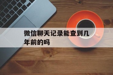 微信聊天记录能查到几年前的吗