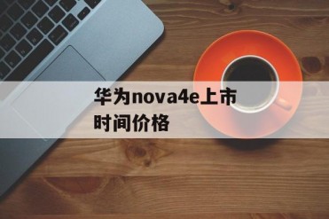 华为nova4e上市时间价格