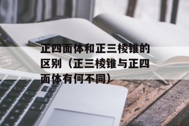 正四面体和正三棱锥的区别(正三棱锥与正四面体...