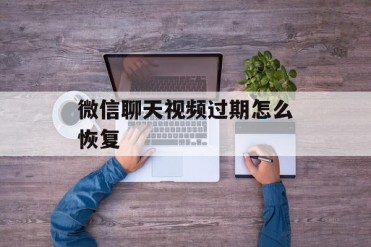 微信聊天视频过期怎么恢复