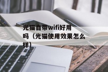 光猫自带wifi好用吗(光猫使用效果怎么样)