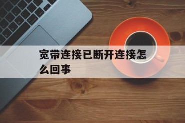 宽带连接已断开连接怎么回事