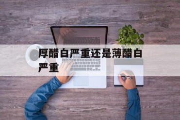 厚醋白严重还是薄醋白严重