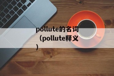 pollute的名词(pollute释义)