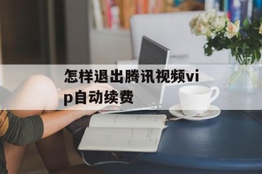 怎样退出腾讯视频vip自动续费