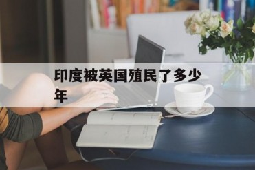 印度被英国殖民了多少年