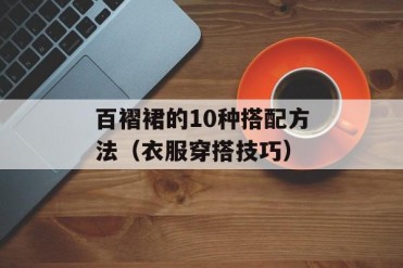 百褶裙的10种搭配方法(衣服穿搭技巧)