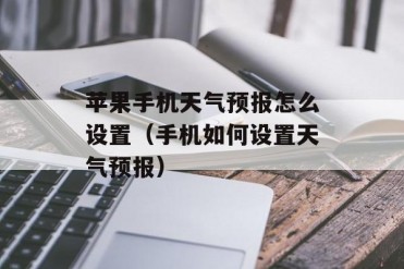 苹果手机天气预报怎么设置(手机如何设置天气预报)