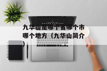 九华山是哪个省哪个市哪个地方(九华山简介)