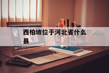 西柏坡位于河北省什么县