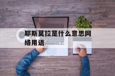 耶斯莫拉是什么意思网络用语