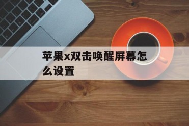 苹果x双击唤醒屏幕怎么设置