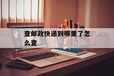 查邮政快递到哪里了怎么查