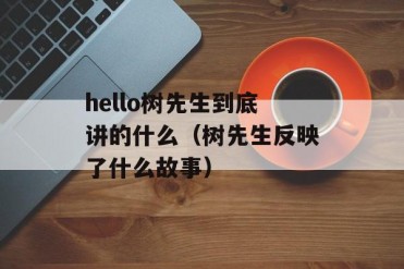 hello树先生到底讲的什么(树先生反映了什么故事)