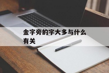金字旁的字大多与什么有关(金字旁有什么字)