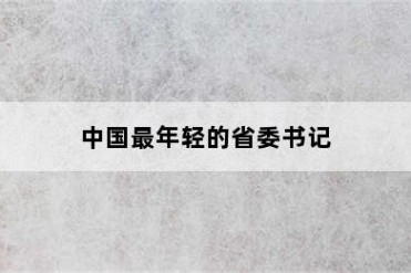 中国最年轻的省委书记