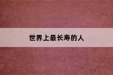 世界上最长寿的人