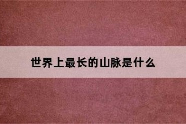世界上最长的山脉是什么
