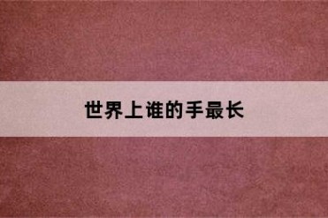 世界上谁的手最长