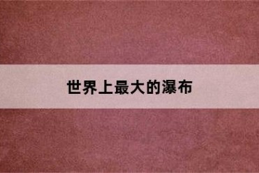 世界上最大的瀑布