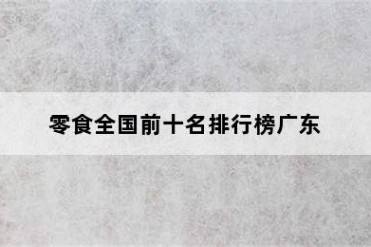 零食全国前十名排行榜广东