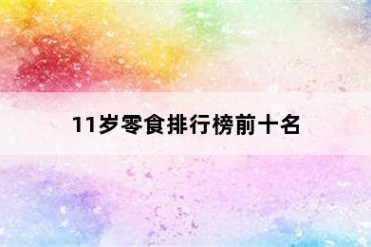 11岁零食排行榜前十名