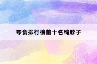 零食排行榜前十名鸭脖子