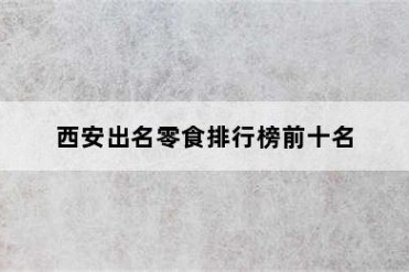 西安出名零食排行榜前十名