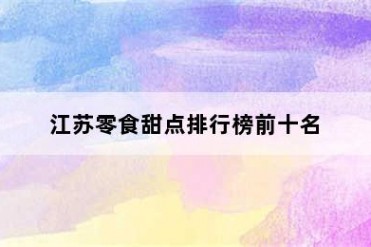 江苏零食甜点排行榜前十名