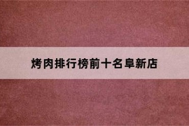 烤肉排行榜前十名阜新店